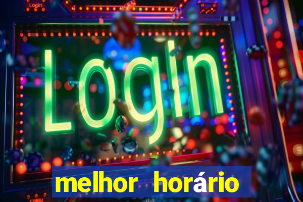 melhor horário para jogar fortune tiger hoje de tarde