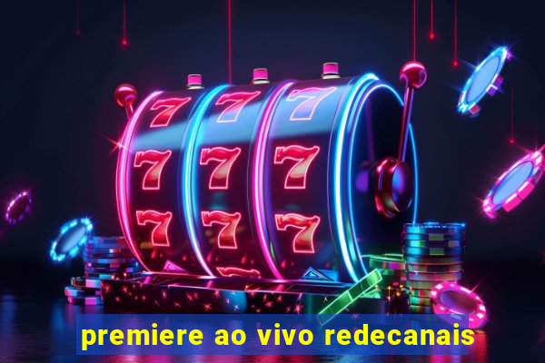 premiere ao vivo redecanais