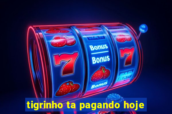 tigrinho ta pagando hoje