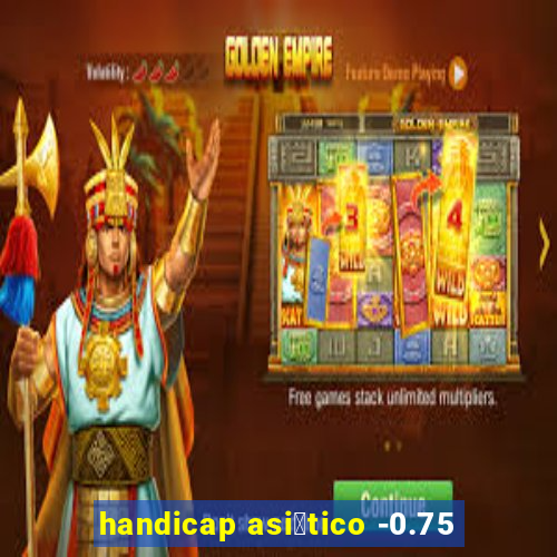 handicap asi谩tico -0.75