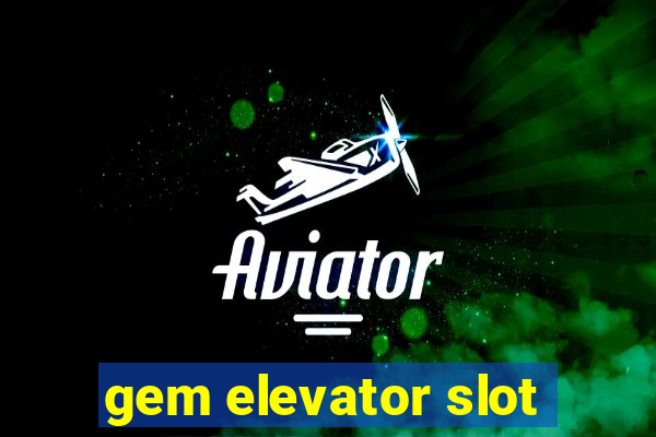 gem elevator slot