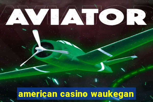 american casino waukegan