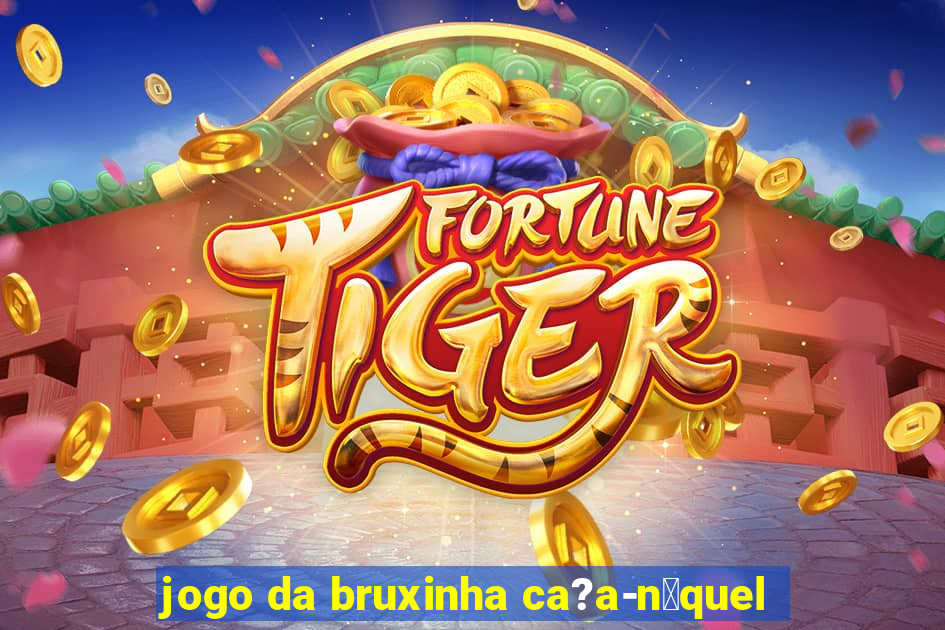 jogo da bruxinha ca?a-n铆quel