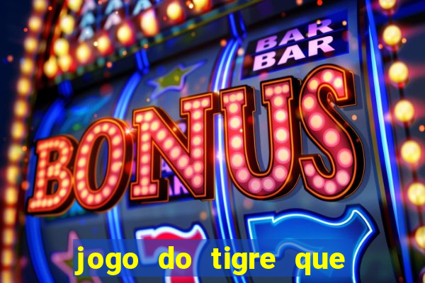 jogo do tigre que ganha dinheiro sem deposito