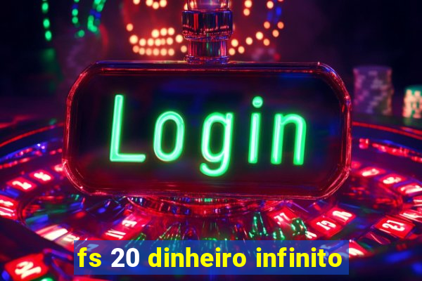 fs 20 dinheiro infinito