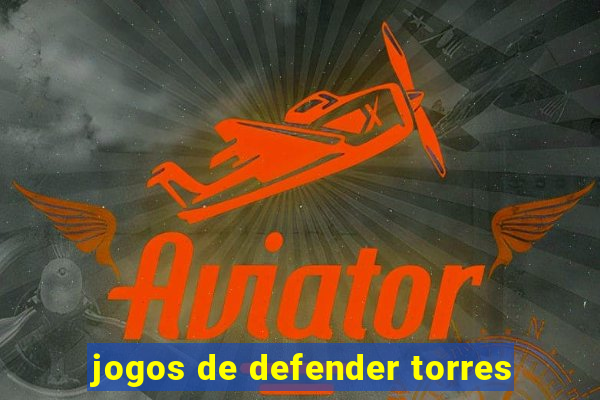 jogos de defender torres