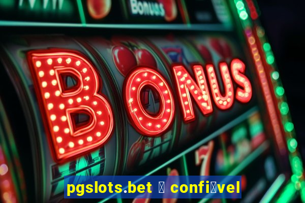 pgslots.bet 茅 confi谩vel