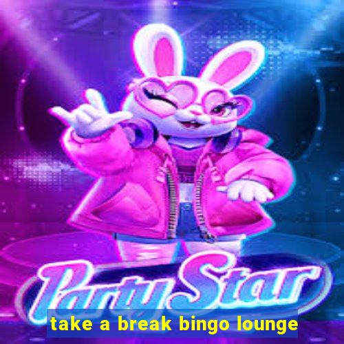 take a break bingo lounge