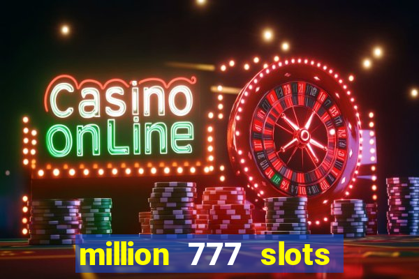 million 777 slots como sacar dinheiro