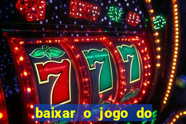 baixar o jogo do tigrinho para ganhar dinheiro