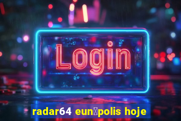 radar64 eun谩polis hoje