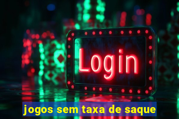 jogos sem taxa de saque