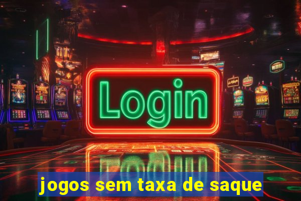 jogos sem taxa de saque