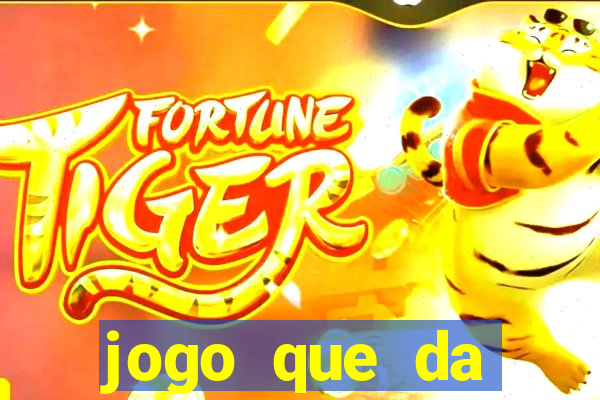 jogo que da dinheiro tigre