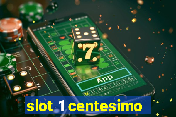 slot 1 centesimo