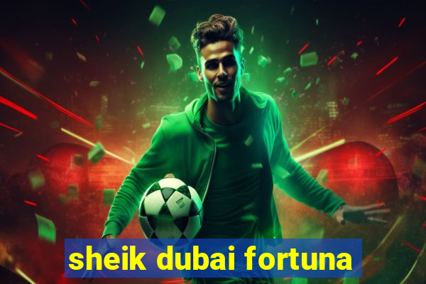 sheik dubai fortuna