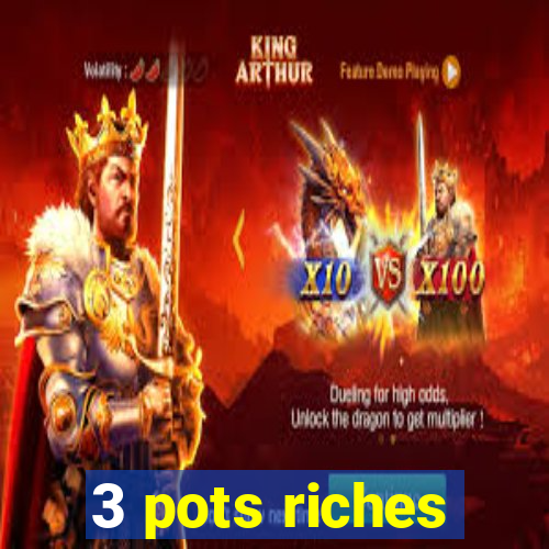 3 pots riches