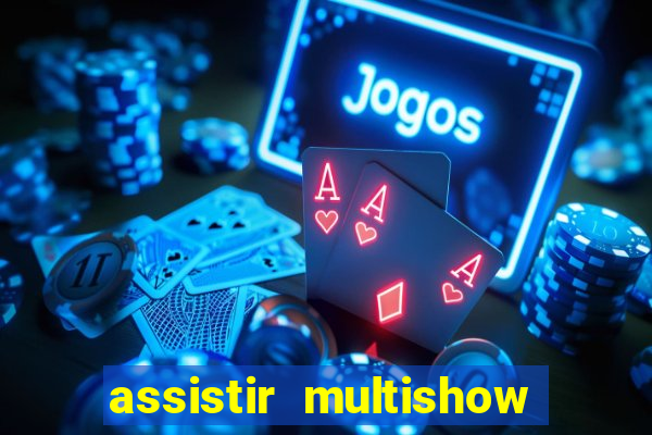 assistir multishow ao vivo