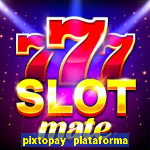 pixtopay plataforma de jogos