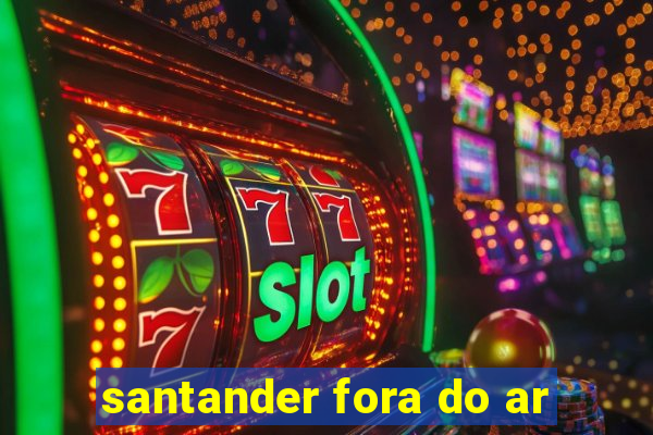 santander fora do ar