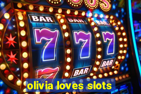 olivia loves slots