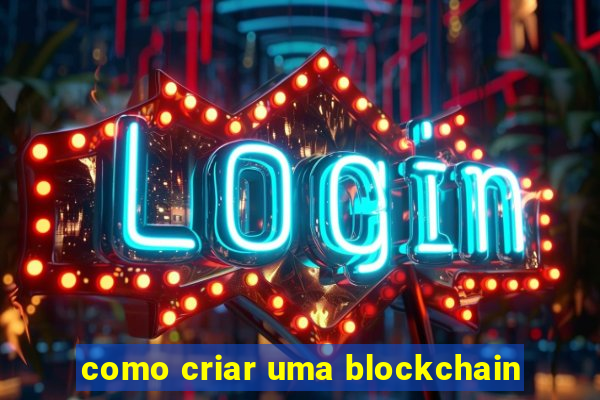 como criar uma blockchain