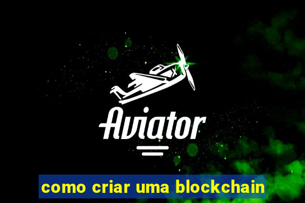 como criar uma blockchain