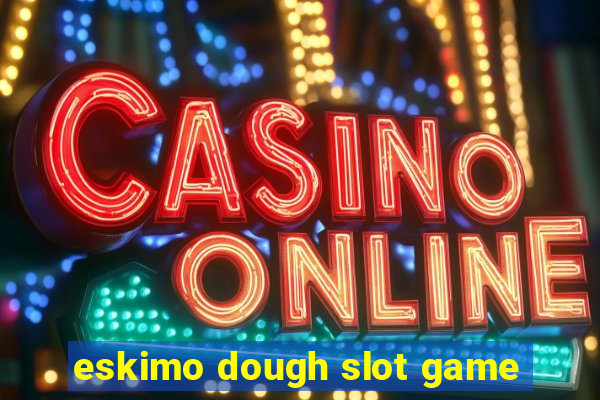 eskimo dough slot game