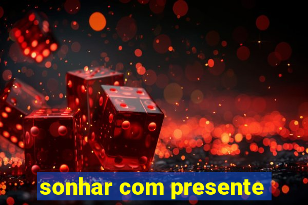 sonhar com presente