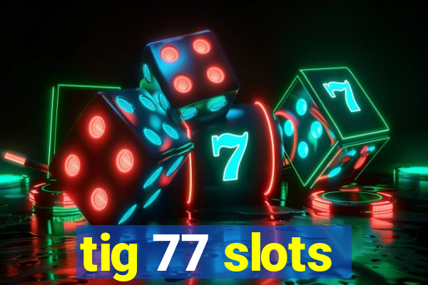 tig 77 slots