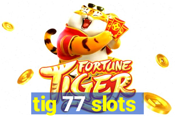 tig 77 slots