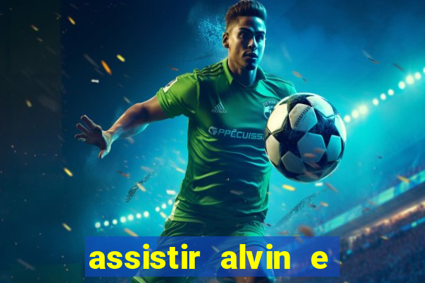 assistir alvin e os esquilos