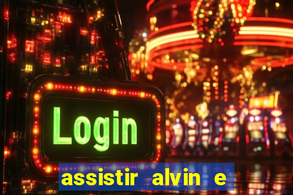 assistir alvin e os esquilos