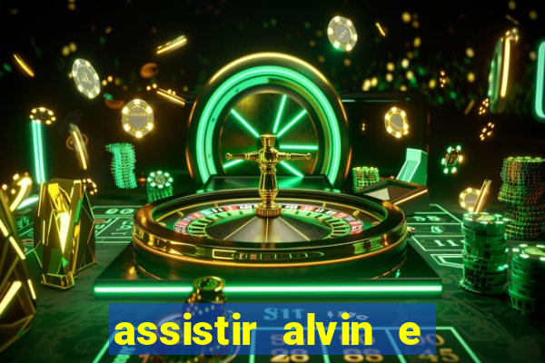 assistir alvin e os esquilos