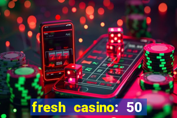 fresh casino: 50 free spins