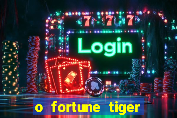 o fortune tiger paga mesmo