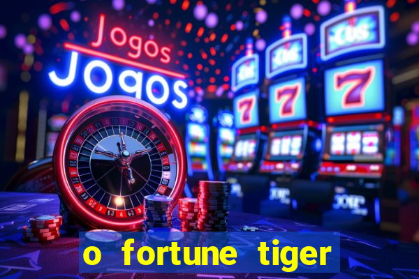 o fortune tiger paga mesmo