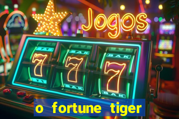 o fortune tiger paga mesmo