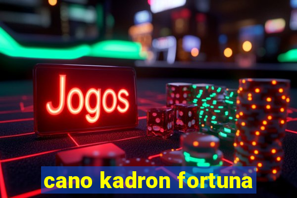 cano kadron fortuna