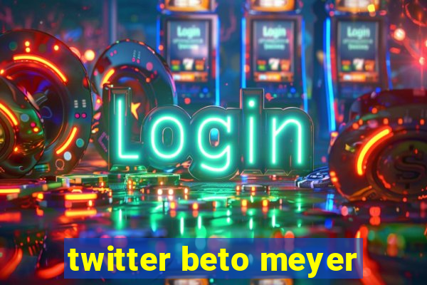 twitter beto meyer