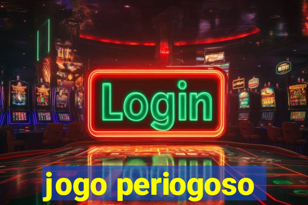 jogo periogoso