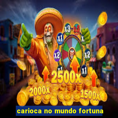 carioca no mundo fortuna