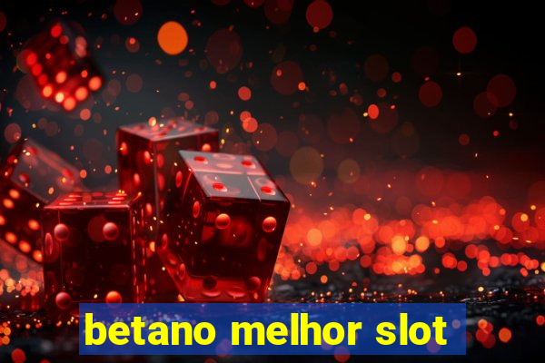 betano melhor slot