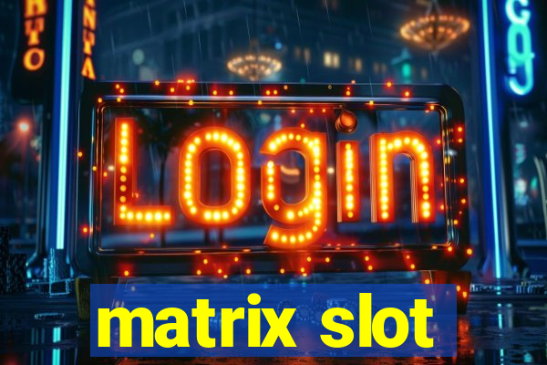 matrix slot