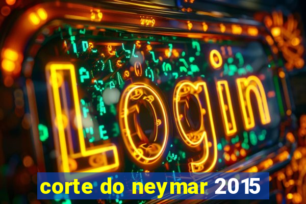 corte do neymar 2015