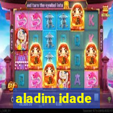 aladim idade