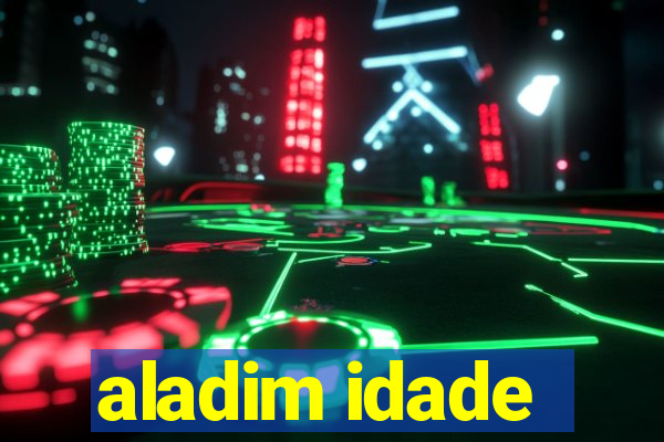 aladim idade