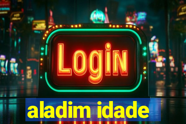 aladim idade