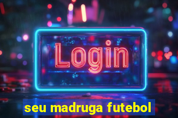 seu madruga futebol