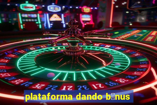 plataforma dando b么nus